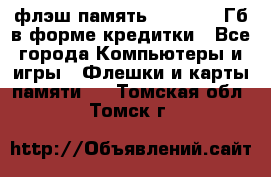 флэш-память   16 - 64 Гб в форме кредитки - Все города Компьютеры и игры » Флешки и карты памяти   . Томская обл.,Томск г.